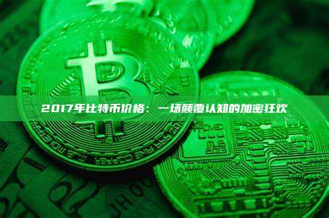 2017年比特币价格:一场颠覆认知的加密狂欢