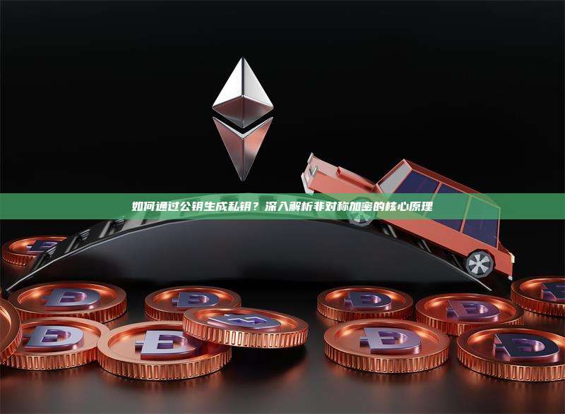 如何通过公钥生成私钥?深入解析非对称加密的核心原理