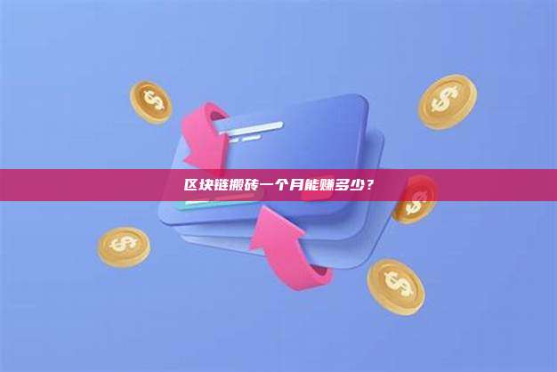 区块链搬砖一个月能赚多少?