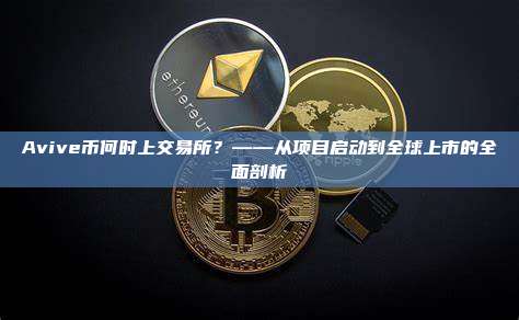 Avive币何时上交易所？——从项目启动到全球上市的全面剖析