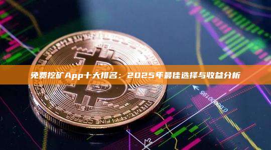 免费挖矿App十大排名：2026年最佳选择与收益分析