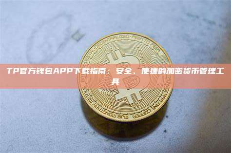 TP官方钱包APP下载指南：安全、便捷的加密货币管理工具