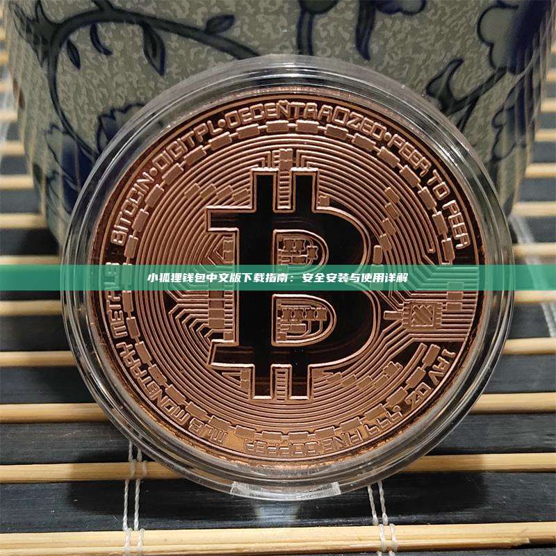 小狐狸钱包中文版下载指南:安全安装与使用详解