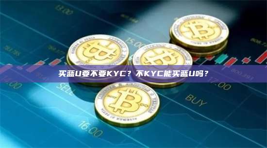 买蓝U要不要KYC?不KYC能买蓝U吗?