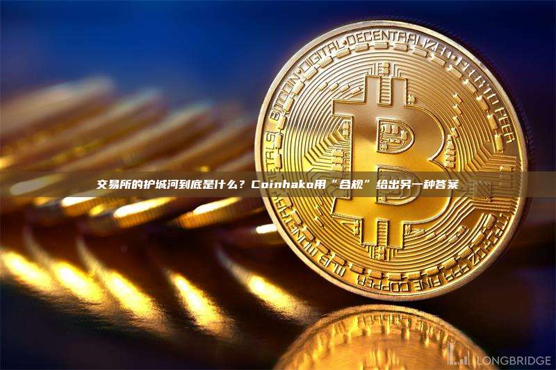 交易所的护城河到底是什么？Coinhako用“合规”给出另一种答案