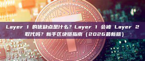 Layer 1 的优缺点是什么?Layer 1 会被 Layer 2 取代吗?新手区块链指南(2026最新版)