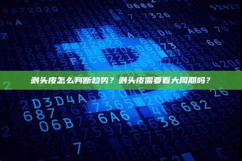 剥头皮怎么判断趋势？剥头皮需要看大周期吗？
