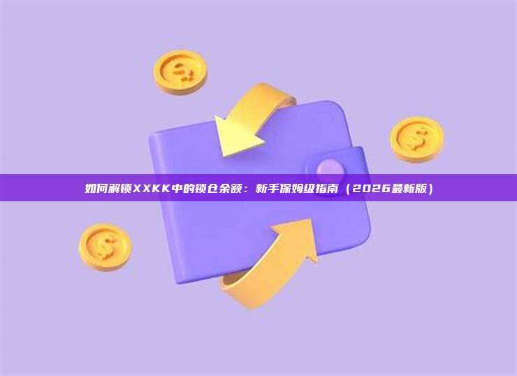 如何解锁XXKK中的锁仓余额：新手保姆级指南（2026最新版）