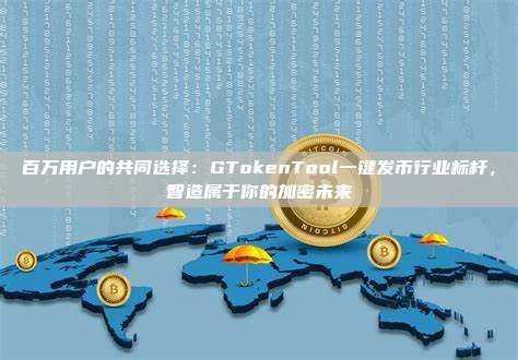 百万用户的共同选择：GTokenTool一键发币行业标杆，智造属于你的加密未来
