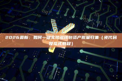 2026最新：如何一键实现多钱包资产批量归集（免代码傻瓜式教程）