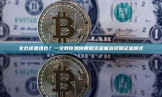 全仓还是逐仓？一文教你如何根据资金量选择保证金模式