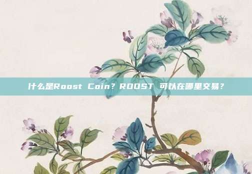 什么是Roost Coin？ROOST 可以在哪里交易？